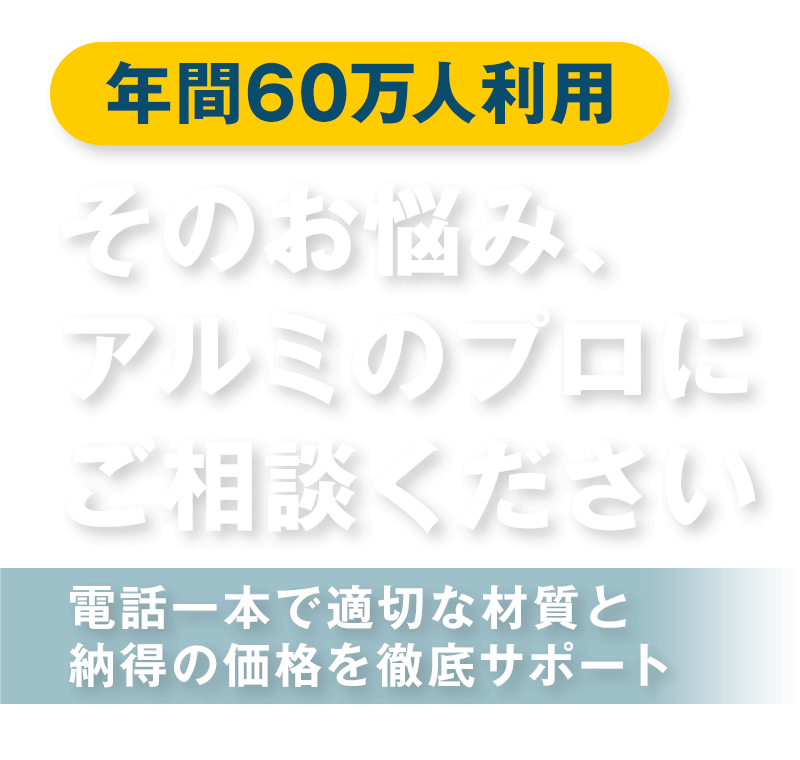 年間60万人利用 その悩み、アルミのプロにご相談ください
